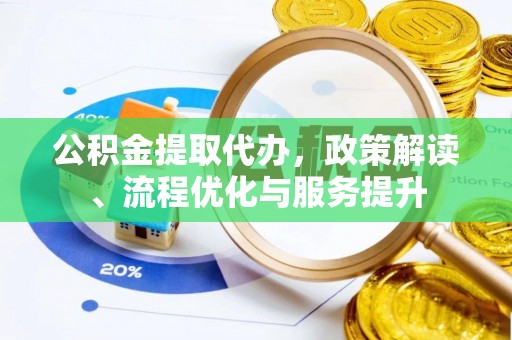 高港公积金提取代办，政策解读、流程优化与服务提升