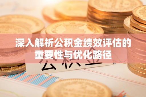 高港深入解析公积金绩效评估的重要性与优化路径