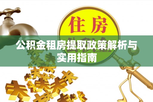 高港公积金租房提取政策解析与实用指南