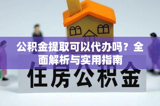 高港公积金提取可以代办吗？全面解析与实用指南