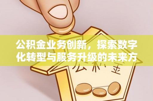 高港公积金业务创新，探索数字化转型与服务升级的未来方向