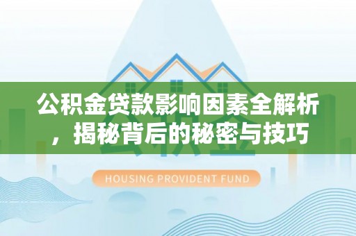 高港公积金贷款影响因素全解析，揭秘背后的秘密与技巧