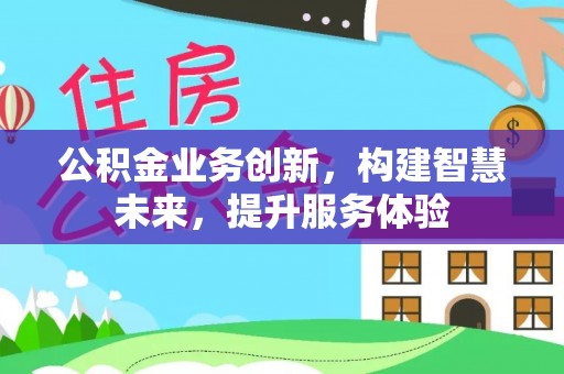 高港公积金业务创新，构建智慧未来，提升服务体验