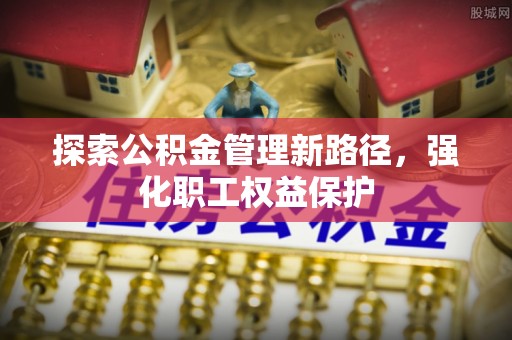 高港探索公积金管理新路径，强化职工权益保护