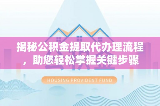 高港揭秘公积金提取代办理流程，助您轻松掌握关键步骤