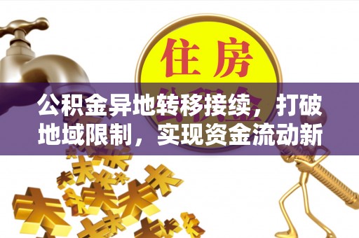 高港公积金异地转移接续，打破地域限制，实现资金流动新纪元