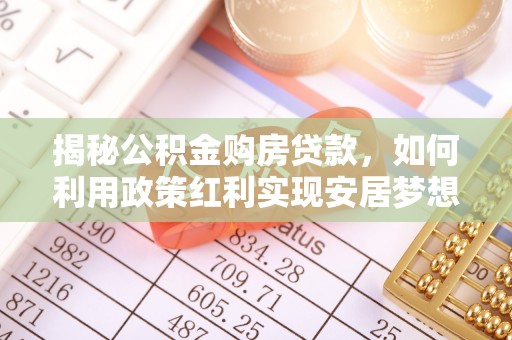 高港揭秘公积金购房贷款，如何利用政策红利实现安居梦想
