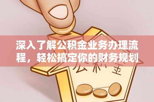 高港深入了解公积金业务办理流程，轻松搞定你的财务规划