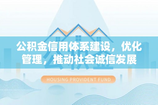 高港公积金信用体系建设，优化管理，推动社会诚信发展