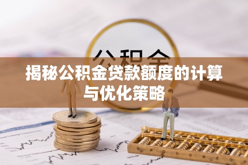高港揭秘公积金贷款额度的计算与优化策略