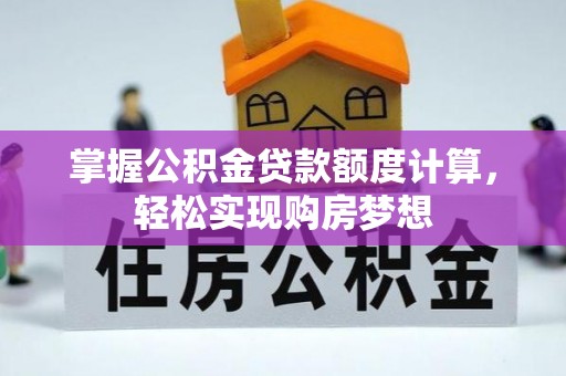 高港掌握公积金贷款额度计算，轻松实现购房梦想