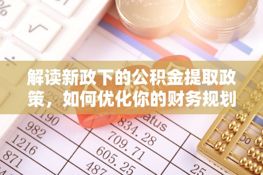 高港解读新政下的公积金提取政策，如何优化你的财务规划