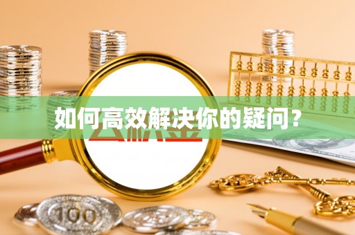 高港如何高效解决你的疑问？