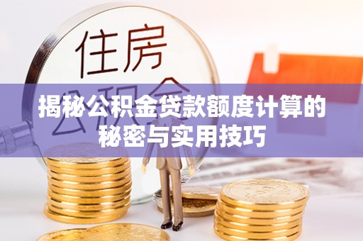 高港揭秘公积金贷款额度计算的秘密与实用技巧