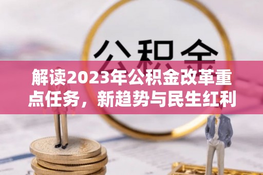 高港解读2023年公积金改革重点任务，新趋势与民生红利