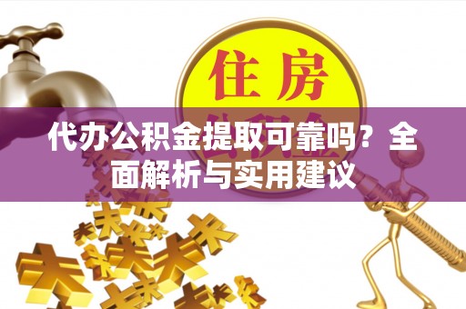 高港代办公积金提取可靠吗？全面解析与实用建议