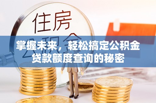 高港掌握未来，轻松搞定公积金贷款额度查询的秘密