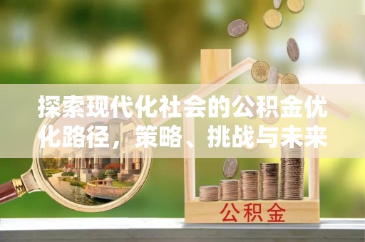 高港探索现代化社会的公积金优化路径，策略、挑战与未来展望