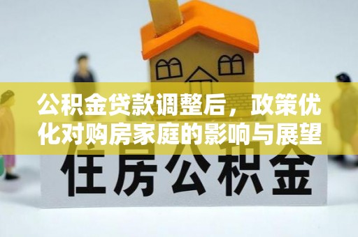 高港公积金贷款调整后，政策优化对购房家庭的影响与展望