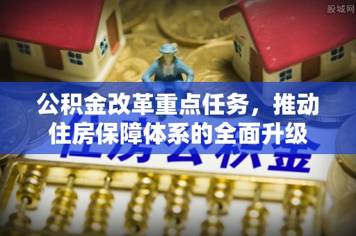 高港公积金改革重点任务，推动住房保障体系的全面升级