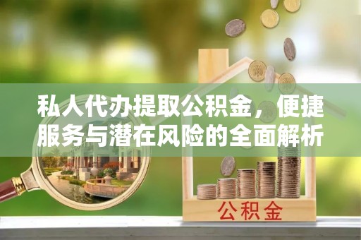 高港私人代办提取公积金，便捷服务与潜在风险的全面解析