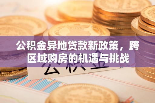高港公积金异地贷款新政策，跨区域购房的机遇与挑战