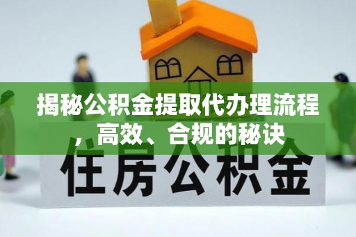 高港揭秘公积金提取代办理流程，高效、合规的秘诀