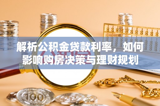 高港解析公积金贷款利率，如何影响购房决策与理财规划