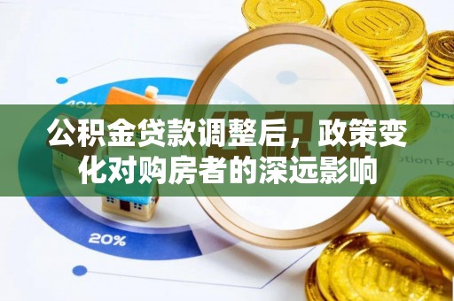高港公积金贷款调整后，政策变化对购房者的深远影响