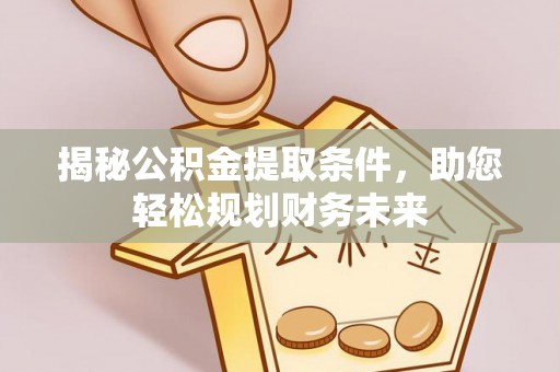 高港揭秘公积金提取条件，助您轻松规划财务未来