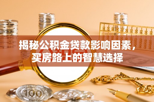 高港揭秘公积金贷款影响因素，买房路上的智慧选择