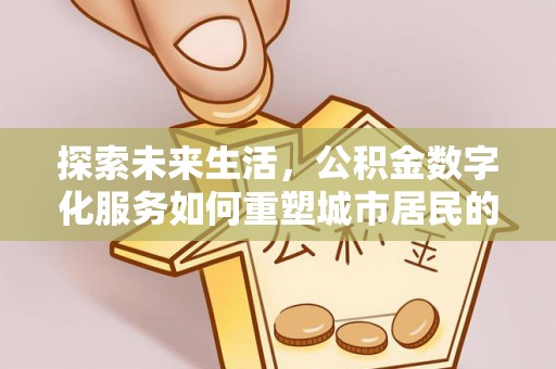 高港探索未来生活，公积金数字化服务如何重塑城市居民的财务管理