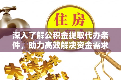 高港深入了解公积金提取代办条件，助力高效解决资金需求