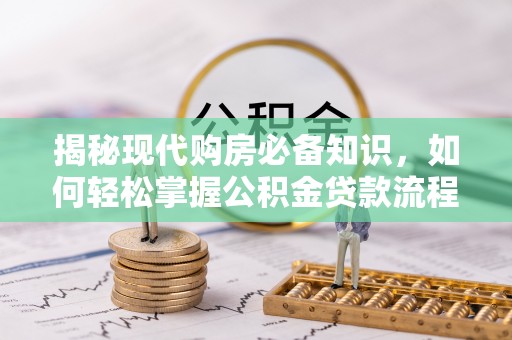 高港揭秘现代购房必备知识，如何轻松掌握公积金贷款流程