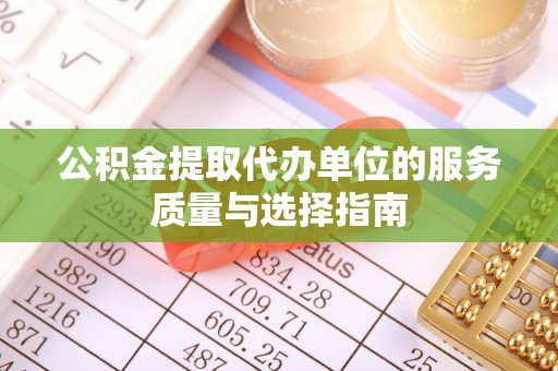 高港公积金提取代办单位的服务质量与选择指南