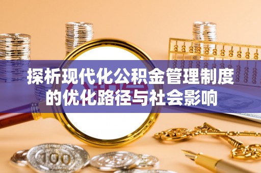 高港探析现代化公积金管理制度的优化路径与社会影响
