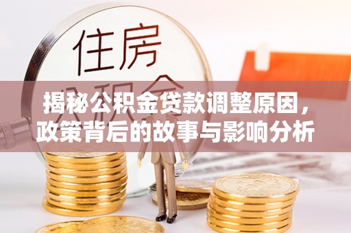 高港揭秘公积金贷款调整原因，政策背后的故事与影响分析