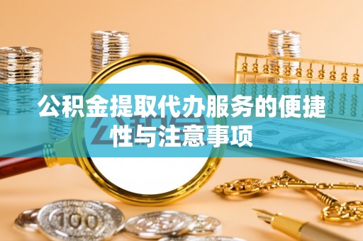 高港公积金提取代办服务的便捷性与注意事项