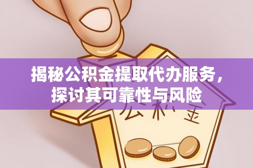 高港揭秘公积金提取代办服务，探讨其可靠性与风险