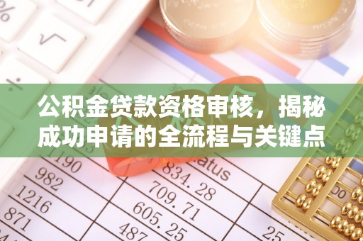 高港公积金贷款资格审核，揭秘成功申请的全流程与关键点