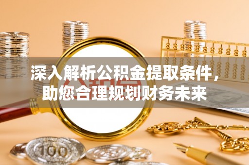 高港深入解析公积金提取条件，助您合理规划财务未来