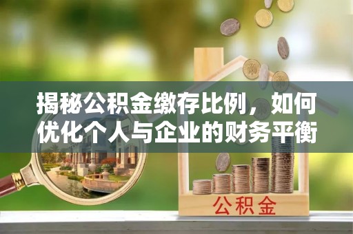 高港揭秘公积金缴存比例，如何优化个人与企业的财务平衡