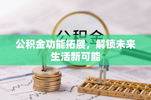 高港公积金功能拓展，解锁未来生活新可能