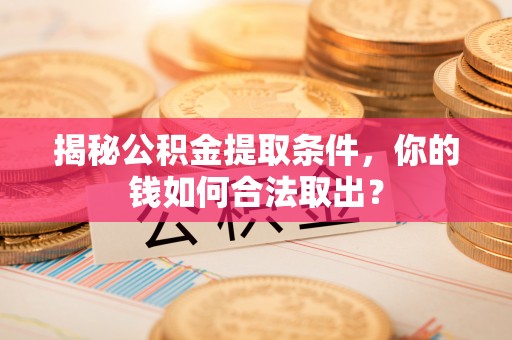 高港揭秘公积金提取条件，你的钱如何合法取出？