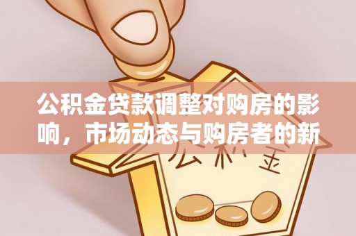 高港公积金贷款调整对购房的影响，市场动态与购房者的新选择