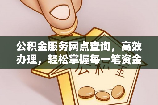 高港公积金服务网点查询，高效办理，轻松掌握每一笔资金动态