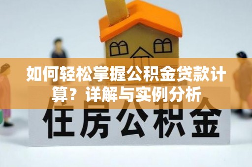 高港如何轻松掌握公积金贷款计算？详解与实例分析