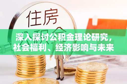 高港深入探讨公积金理论研究，社会福利、经济影响与未来展望