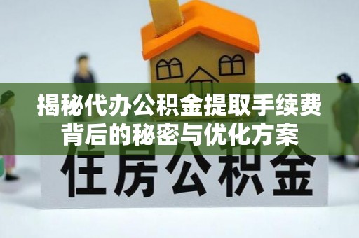 高港揭秘代办公积金提取手续费背后的秘密与优化方案