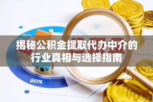 高港揭秘公积金提取代办中介的行业真相与选择指南